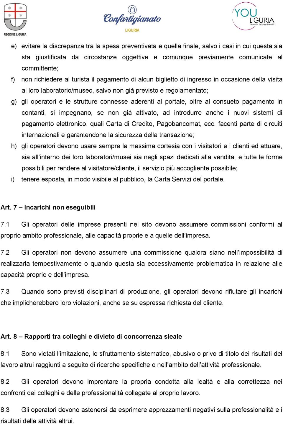 aderenti al portale, oltre al consueto pagamento in contanti, si impegnano, se non già attivato, ad introdurre anche i nuovi sistemi di pagamento elettronico, quali Carta di Credito, Pagobancomat,