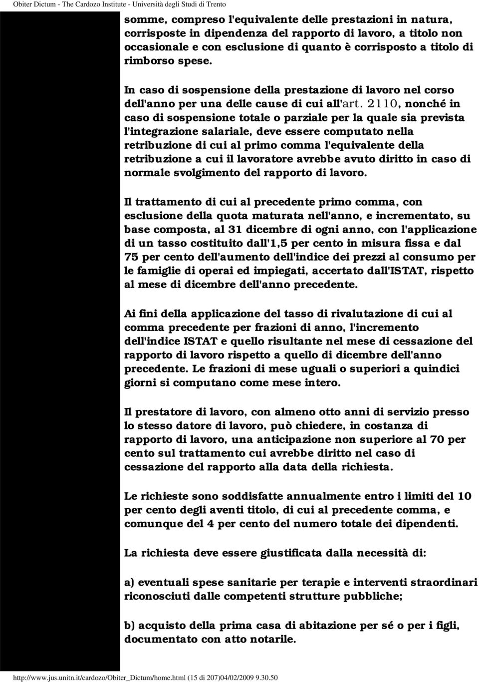 2110, nonché in caso di sospensione totale o parziale per la quale sia prevista l'integrazione salariale, deve essere computato nella retribuzione di cui al primo comma l'equivalente della