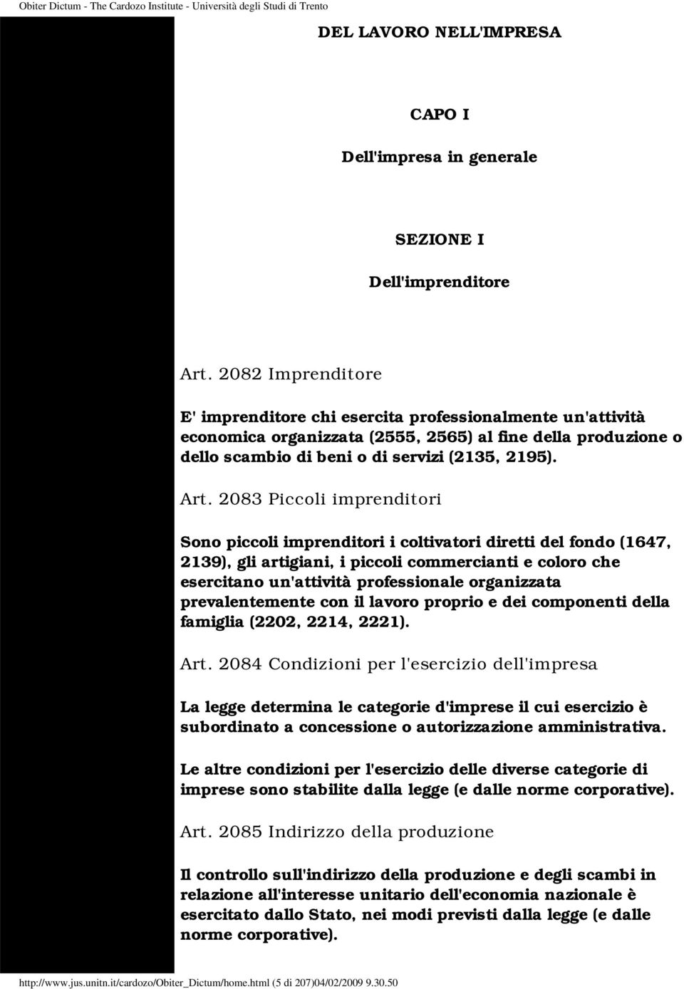 2083 Piccoli imprenditori Sono piccoli imprenditori i coltivatori diretti del fondo (1647, 2139), gli artigiani, i piccoli commercianti e coloro che esercitano un'attività professionale organizzata