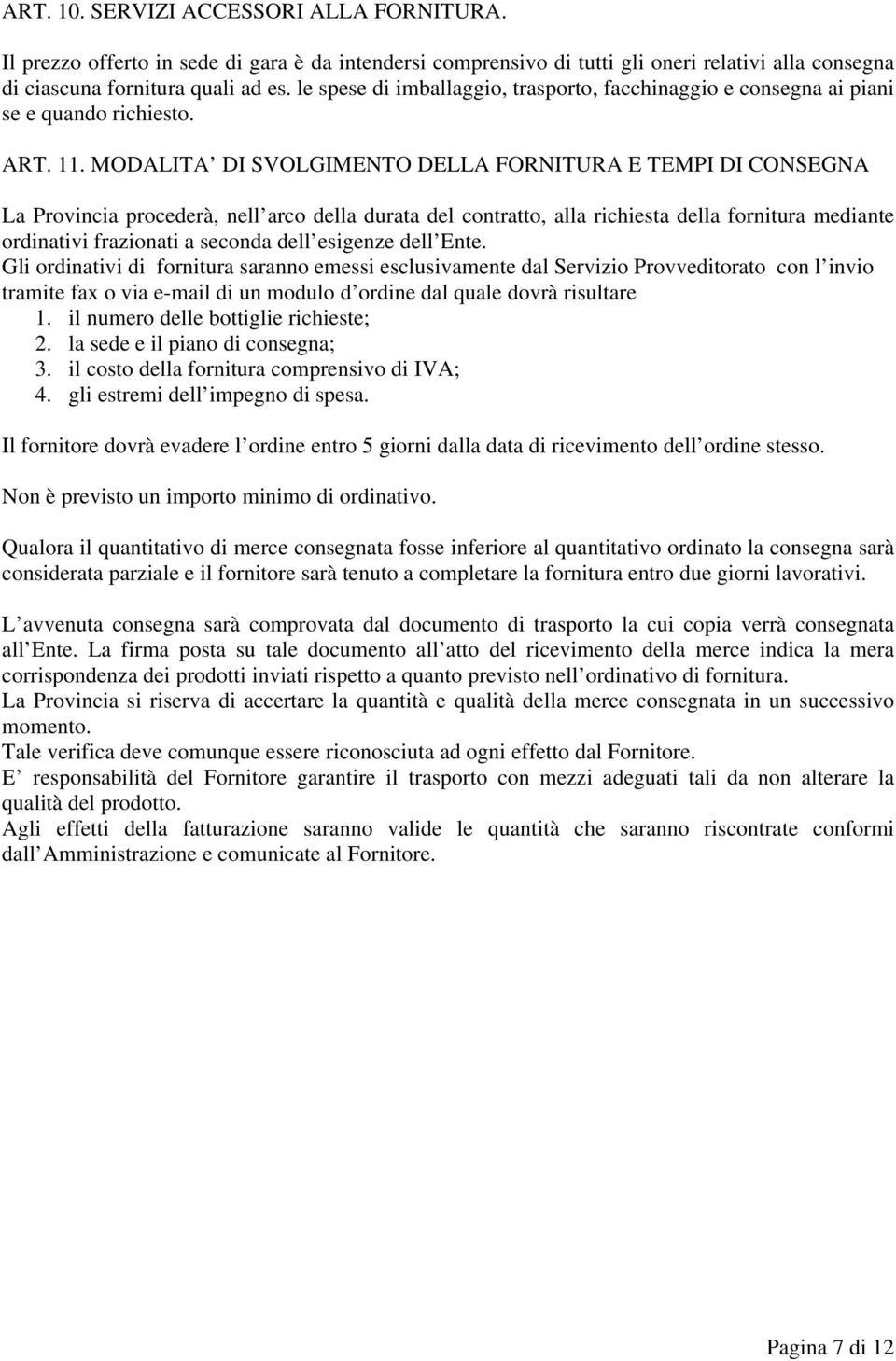 MODALITA DI SVOLGIMENTO DELLA FORNITURA E TEMPI DI CONSEGNA La Provincia procederà, nell arco della durata del contratto, alla richiesta della fornitura mediante ordinativi frazionati a seconda dell