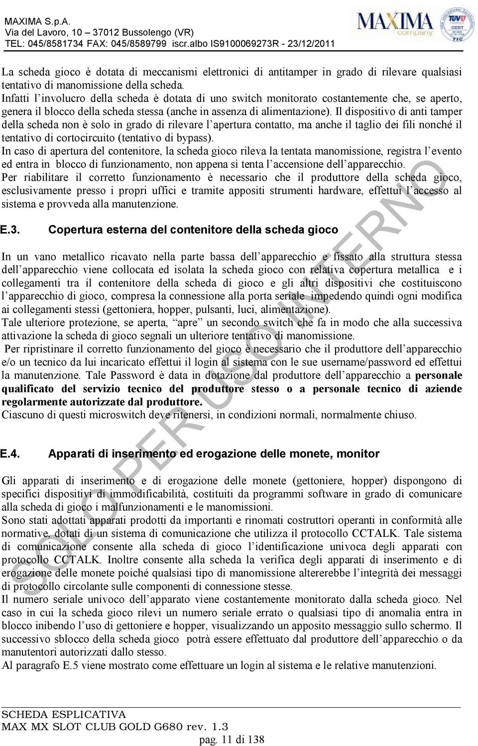 Il dispositivo di anti tamper della scheda non è solo in grado di rilevare l apertura contatto, ma anche il taglio dei fili nonché il tentativo di cortocircuito (tentativo di bypass).