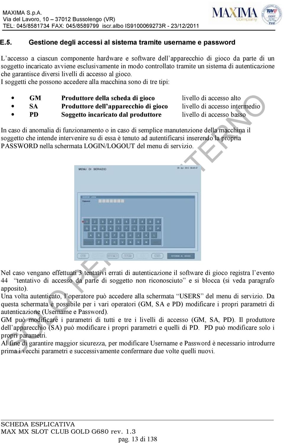 I soggetti che possono accedere alla macchina sono di tre tipi: GM Produttore della scheda di gioco livello di accesso alto SA Produttore dell apparecchio di gioco livello di accesso intermedio PD