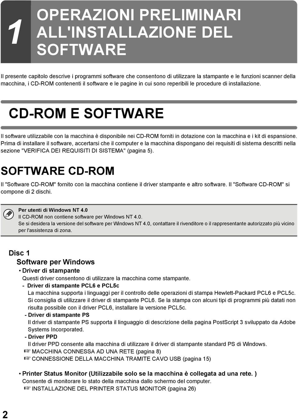 CD-ROM E SOFTWARE Il software utilizzabile con la macchina è disponibile nei CD-ROM forniti in dotazione con la macchina e i kit di espansione.
