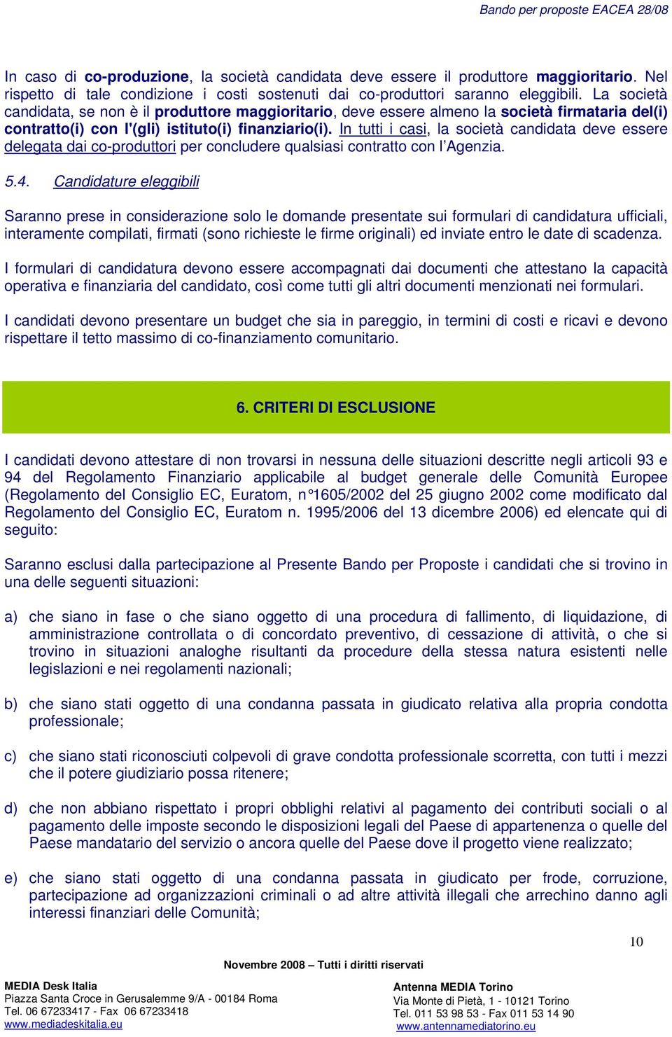 In tutti i casi, la società candidata deve essere delegata dai co-produttori per concludere qualsiasi contratto con l Agenzia. 5.4.