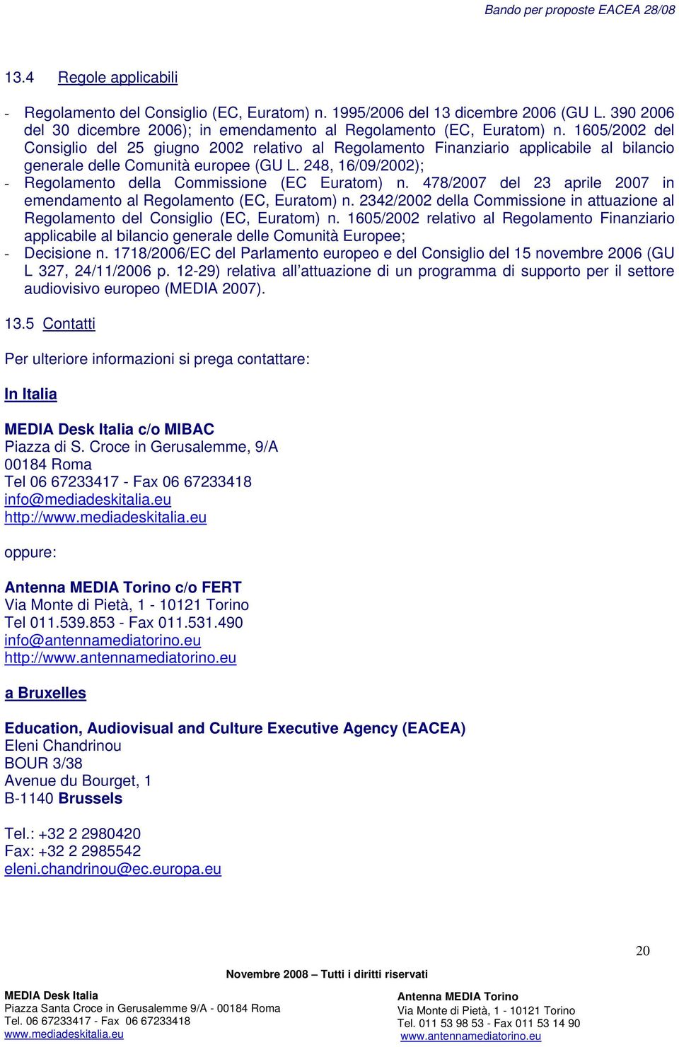 248, 16/09/2002); - Regolamento della Commissione (EC Euratom) n. 478/2007 del 23 aprile 2007 in emendamento al Regolamento (EC, Euratom) n.