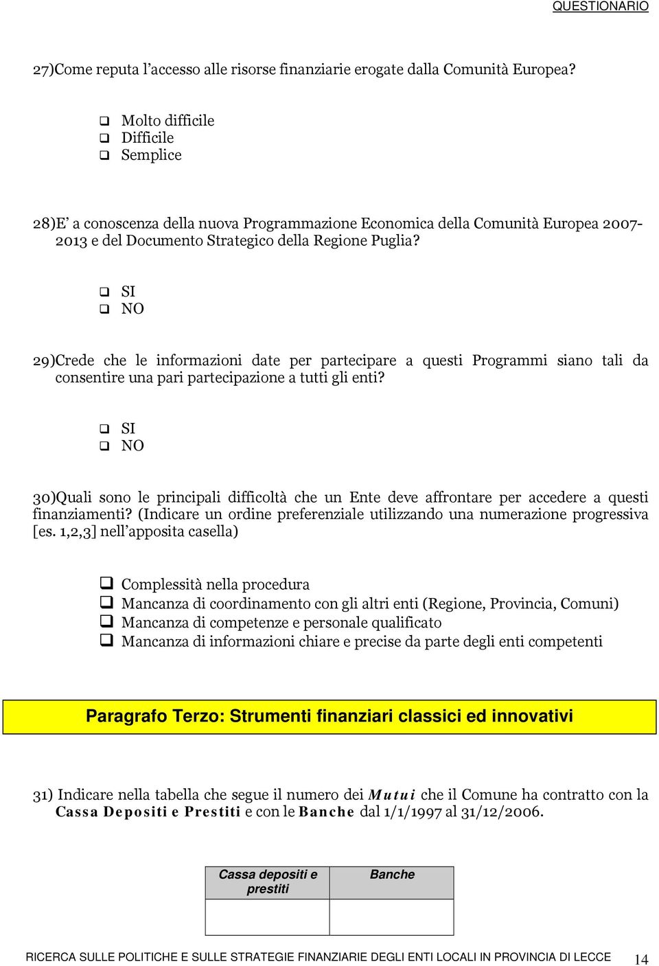 SI NO 29)Crede che le informazioni date per partecipare a questi Programmi siano tali da consentire una pari partecipazione a tutti gli enti?