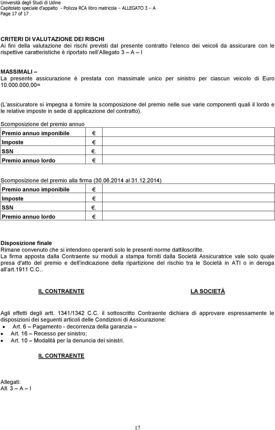 000,00= (L assicuratore si impegna a fornire la scomposizione del premio nelle sue varie componenti quali il lordo e le relative imposte in sede di applicazione del contratto).