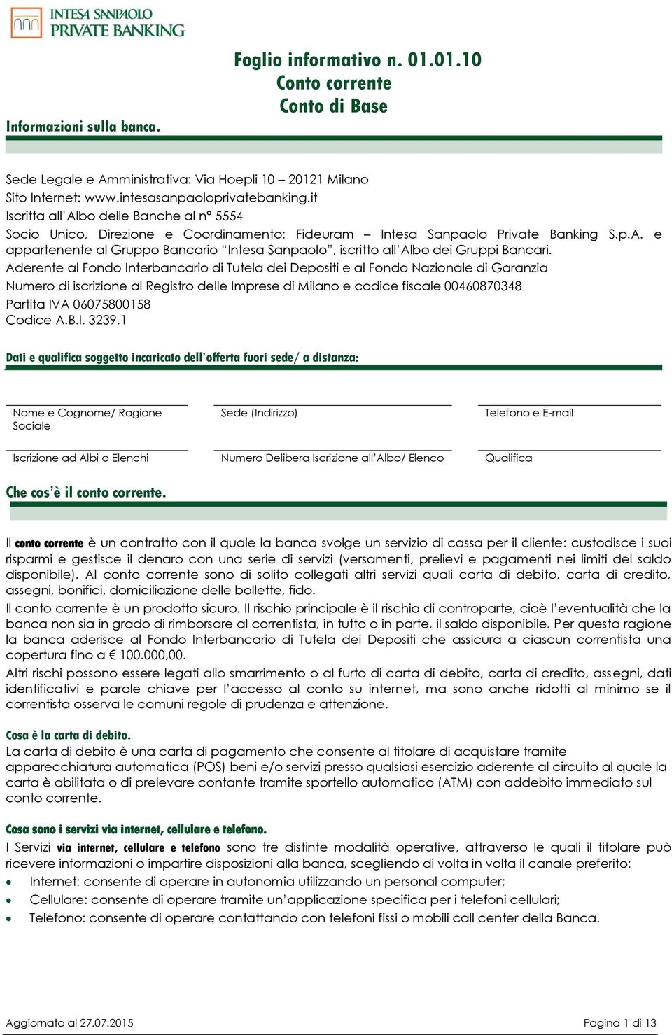 Aderente al Fondo Interbancario di Tutela dei Depositi e al Fondo Nazionale di Garanzia Numero di iscrizione al Registro delle Imprese di Milano e codice fiscale 00460870348 Partita IVA 06075800158