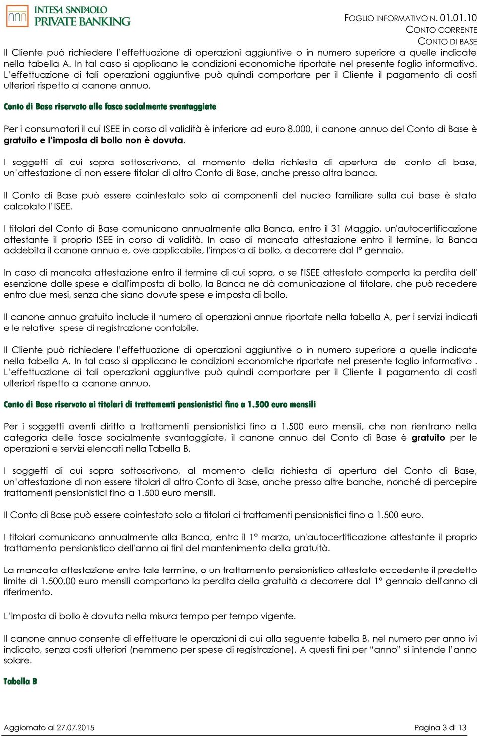 L effettuazione di tali operazioni aggiuntive può quindi comportare per il Cliente il pagamento di costi ulteriori rispetto al canone annuo.