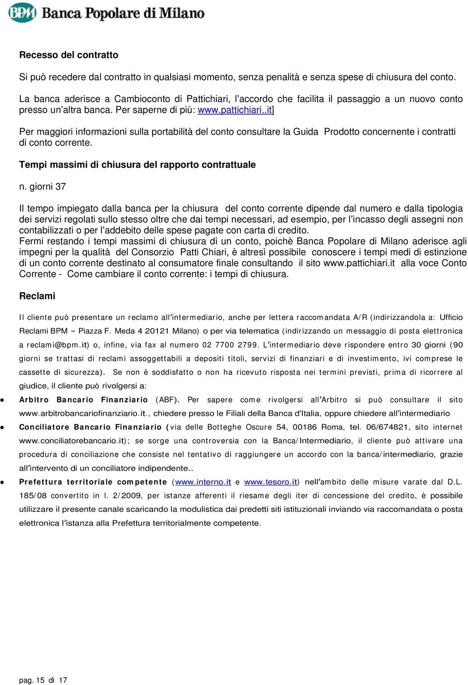 .it] Per maggiori informazioni sulla portabilità del conto consultare la Guida Prodotto concernente i contratti di conto corrente. Tempi massimi di chiusura del rapporto contrattuale n.