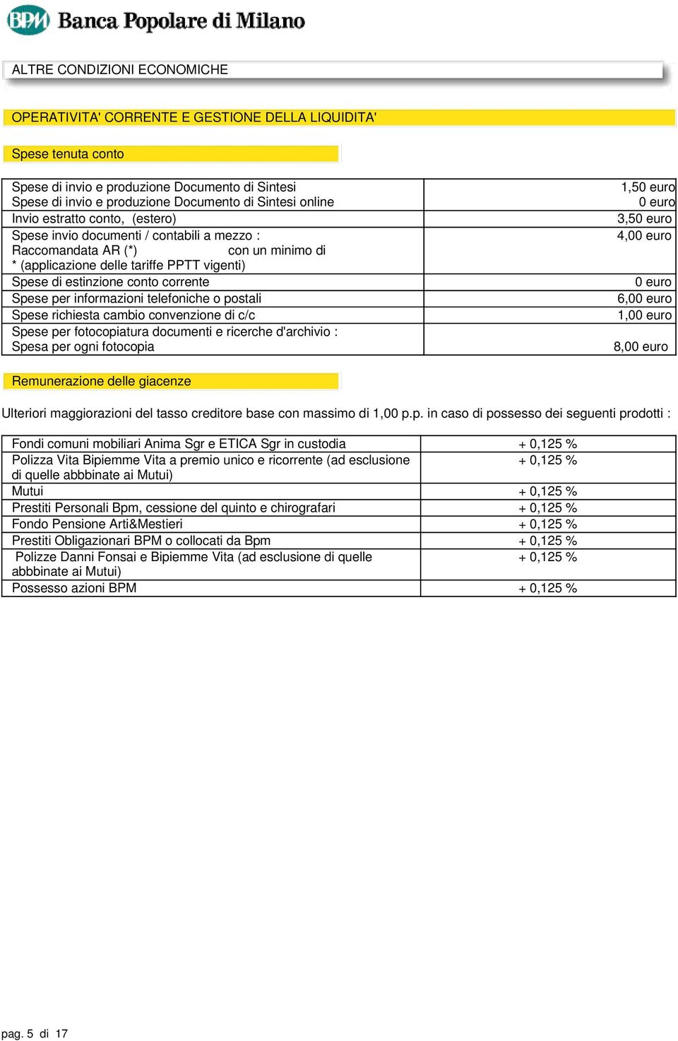 Spese per informazioni telefoniche o postali Spese richiesta cambio convenzione di c/c Spese per fotocopiatura documenti e ricerche d'archivio : Spesa per ogni fotocopia 1,5 3,5 4,0 6,0 1,0 8,0