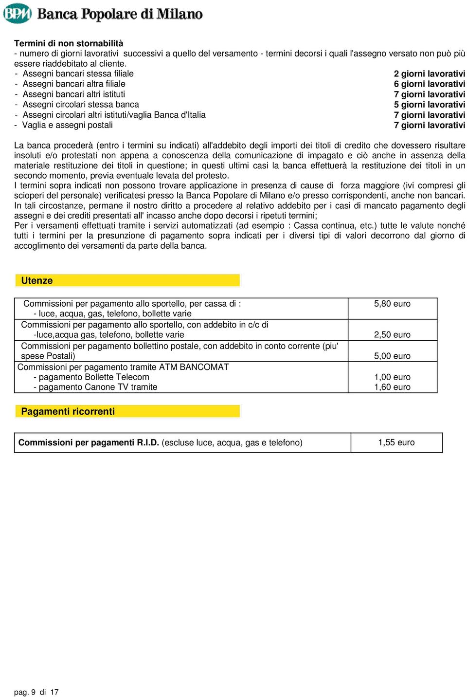 lavorativi - Assegni circolari altri istituti/vaglia Banca d'italia 7 giorni lavorativi - Vaglia e assegni postali 7 giorni lavorativi La banca procederà (entro i termini su indicati) all'addebito