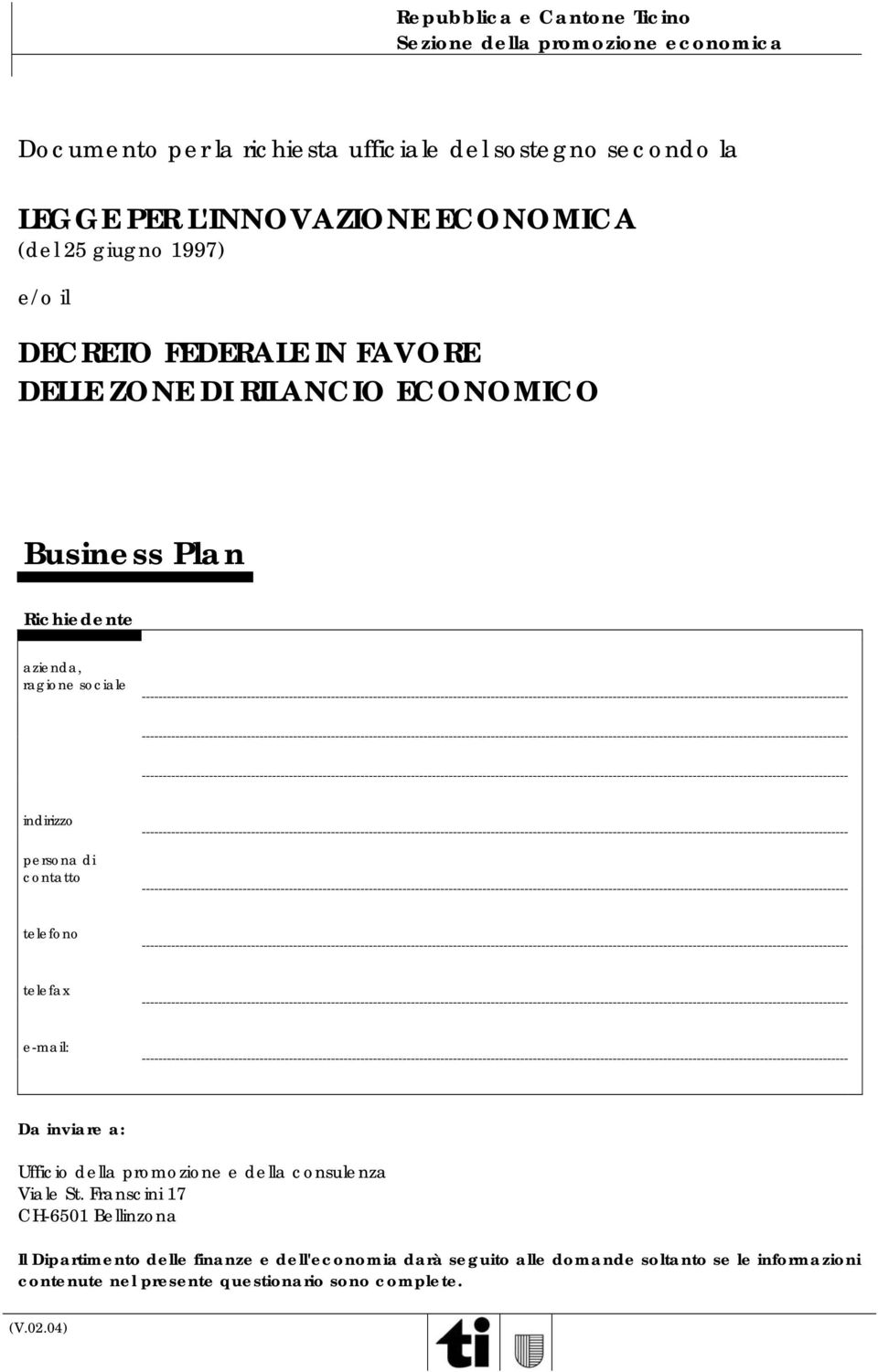 indirizzo persona di contatto telefono telefax e-mail: Da inviare a: Ufficio della promozione e della consulenza Viale St.