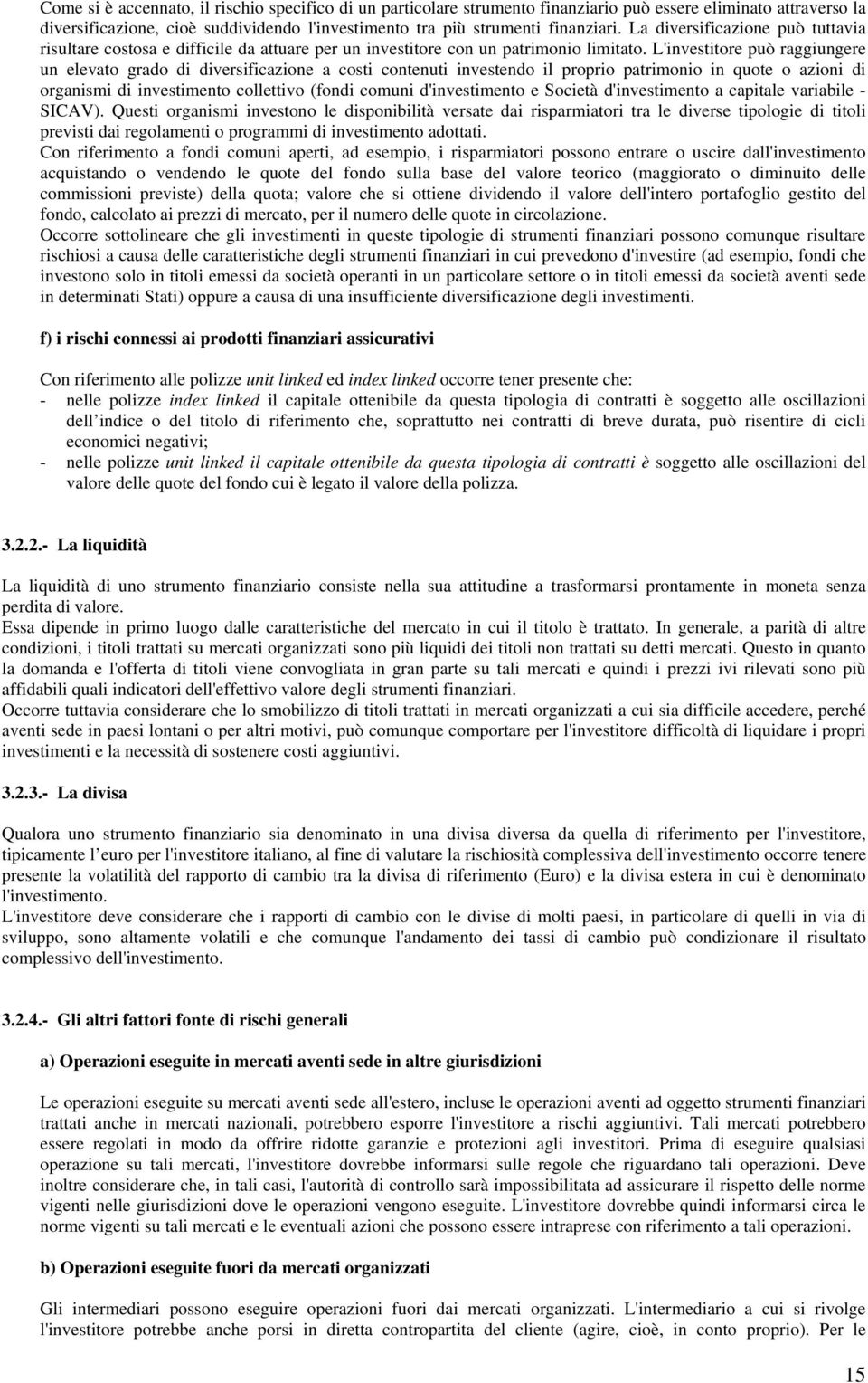 L'investitore può raggiungere un elevato grado di diversificazione a costi contenuti investendo il proprio patrimonio in quote o azioni di organismi di investimento collettivo (fondi comuni