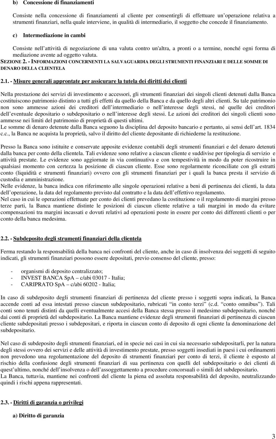 c) Intermediazione in cambi Consiste nell attività di negoziazione di una valuta contro un'altra, a pronti o a termine, nonché ogni forma di mediazione avente ad oggetto valuta. SEZIONE 2.