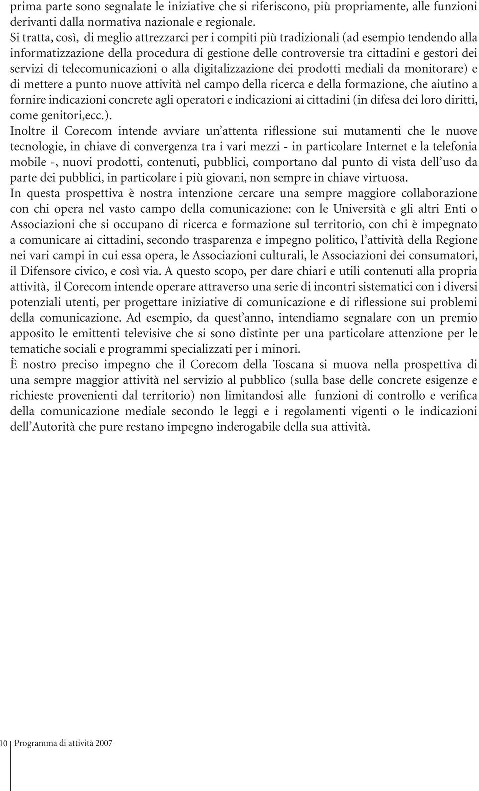 telecomunicazioni o alla digitalizzazione dei prodotti mediali da monitorare) e di mettere a punto nuove attività nel campo della ricerca e della formazione, che aiutino a fornire indicazioni