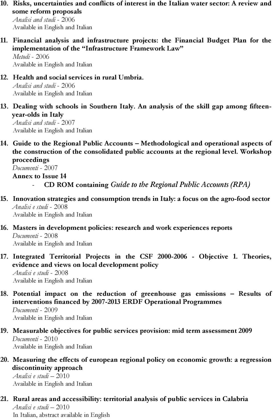 Analisi and studi - 2006 13. Dealing with schools in Southern Italy. An analysis of the skill gap among fifteenyear-olds in Italy Analisi and studi - 2007 14.