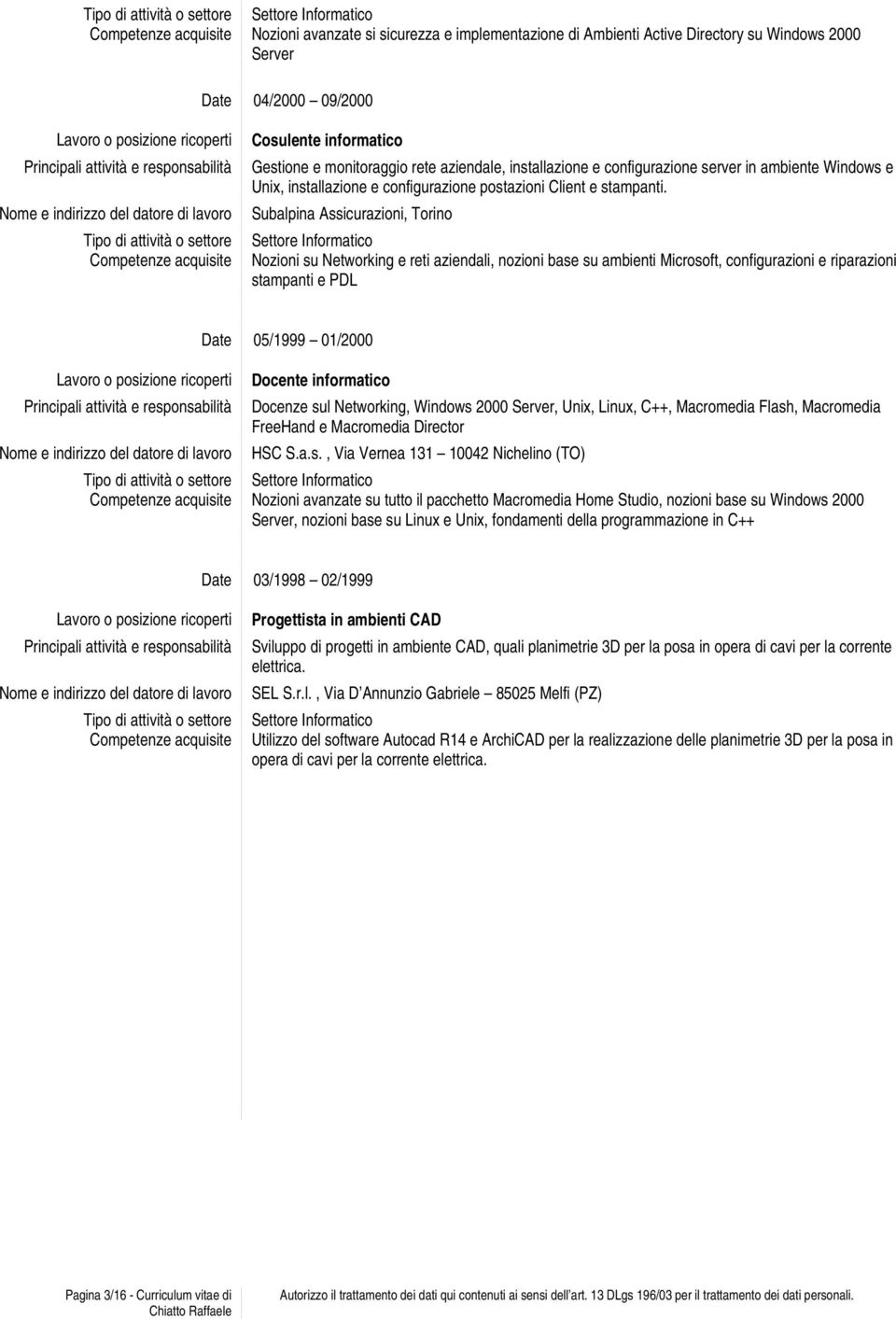 aziendale, installazione e configurazione server in ambiente Windows e Unix, installazione e configurazione postazioni Client e stampanti.