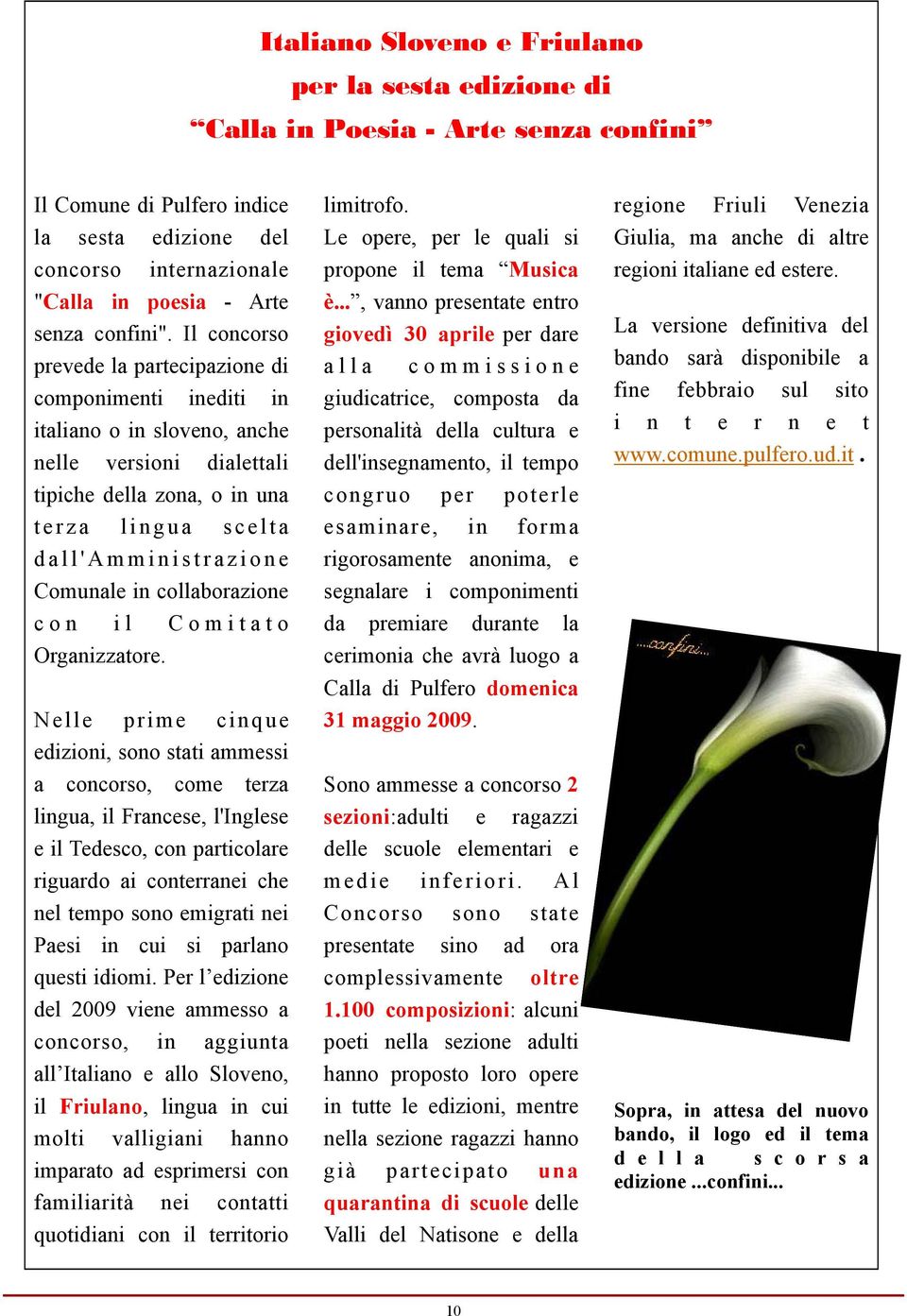 Il concorso prevede la partecipazione di componimenti inediti in italiano o in sloveno, anche nelle versioni dialettali tipiche della zona, o in una terza lingua scelta dall'amministrazione Comunale