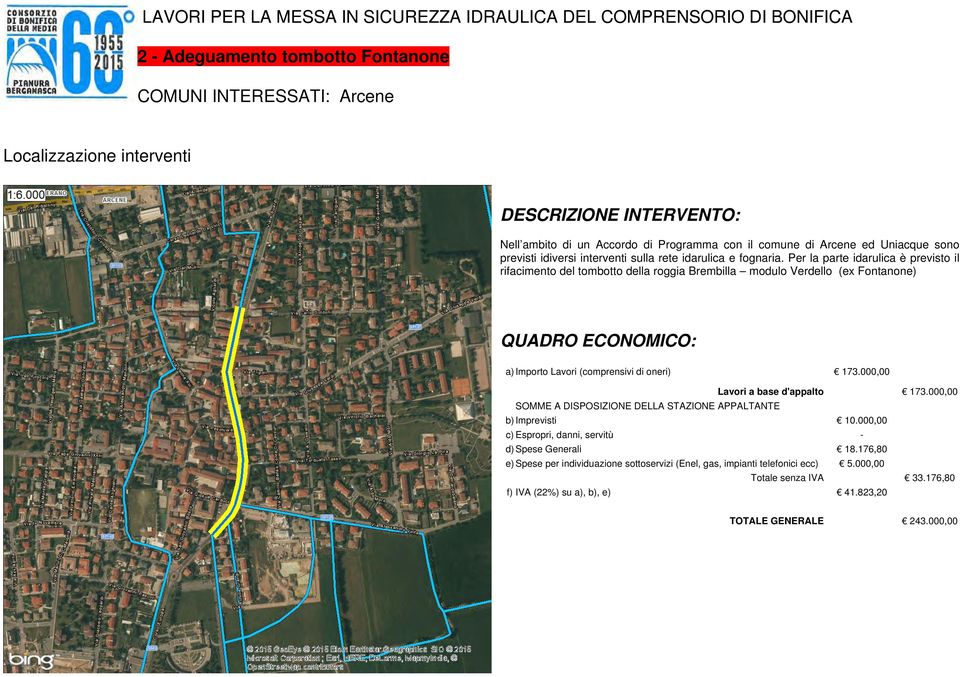 Per la parte idarulica è previsto il rifacimento del tombotto della roggia Brembilla modulo Verdello (ex Fontanone) a) Importo Lavori (comprensivi di oneri) 173.