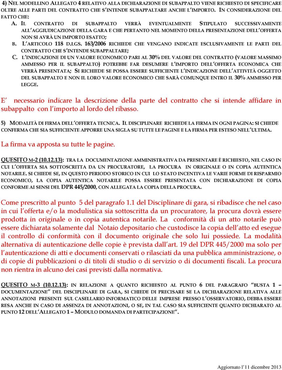 IL CONTRATTO DI SUBAPPALTO VERRÀ EVENTUALMENTE STIPULATO SUCCESSIVAMENTE ALL AGGIUDICAZIONE DELLA GARA E CHE PERTANTO NEL MOMENTO DELLA PRESENTAZIONE DELL OFFERTA NON SI AVRÀ UN IMPORTO ESATTO; B.