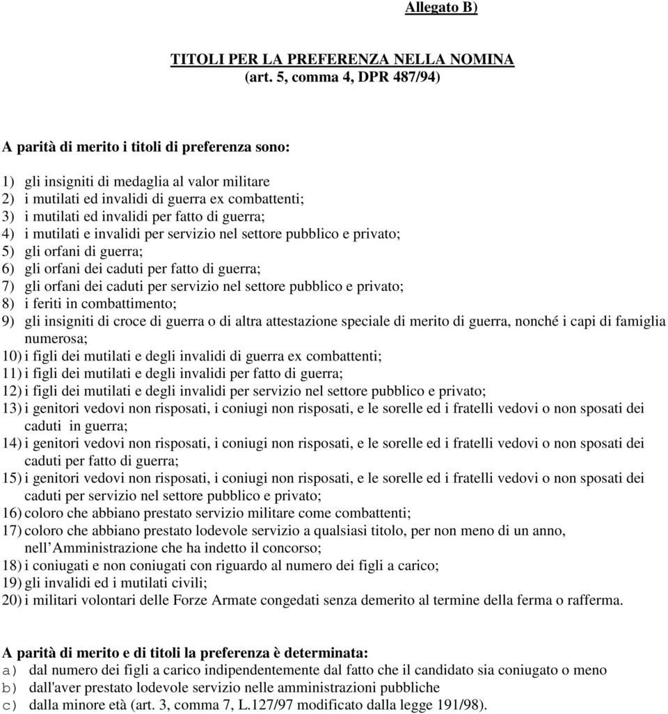 per fatto di guerra; 4) i mutilati e invalidi per servizio nel settore pubblico e privato; 5) gli orfani di guerra; 6) gli orfani dei caduti per fatto di guerra; 7) gli orfani dei caduti per servizio