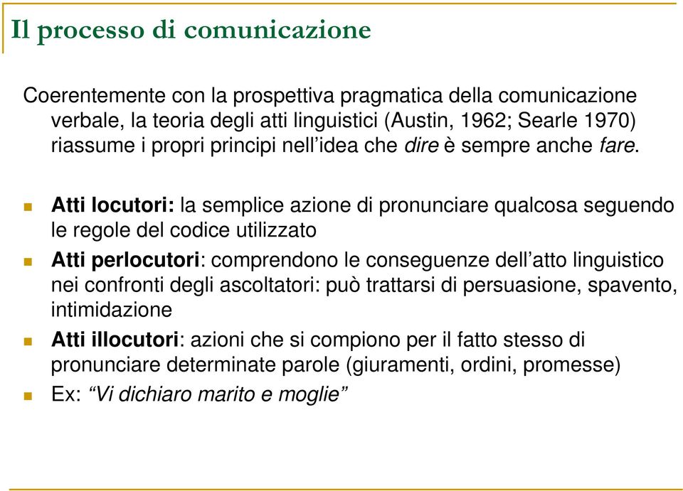 Atti locutori: la semplice azione di pronunciare qualcosa seguendo le regole del codice utilizzato Atti perlocutori: comprendono le conseguenze dell atto