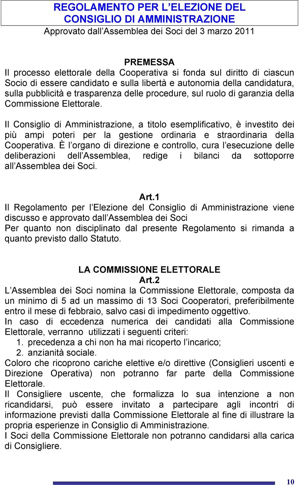 Il Consiglio di Amministrazione, a titolo esemplificativo, è investito dei più ampi poteri per la gestione ordinaria e straordinaria della Cooperativa.