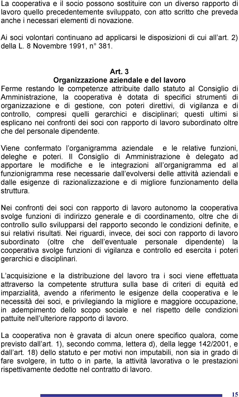 3 Organizzazione aziendale e del lavoro Ferme restando le competenze attribuite dallo statuto al Consiglio di Amministrazione, la cooperativa è dotata di specifici strumenti di organizzazione e di