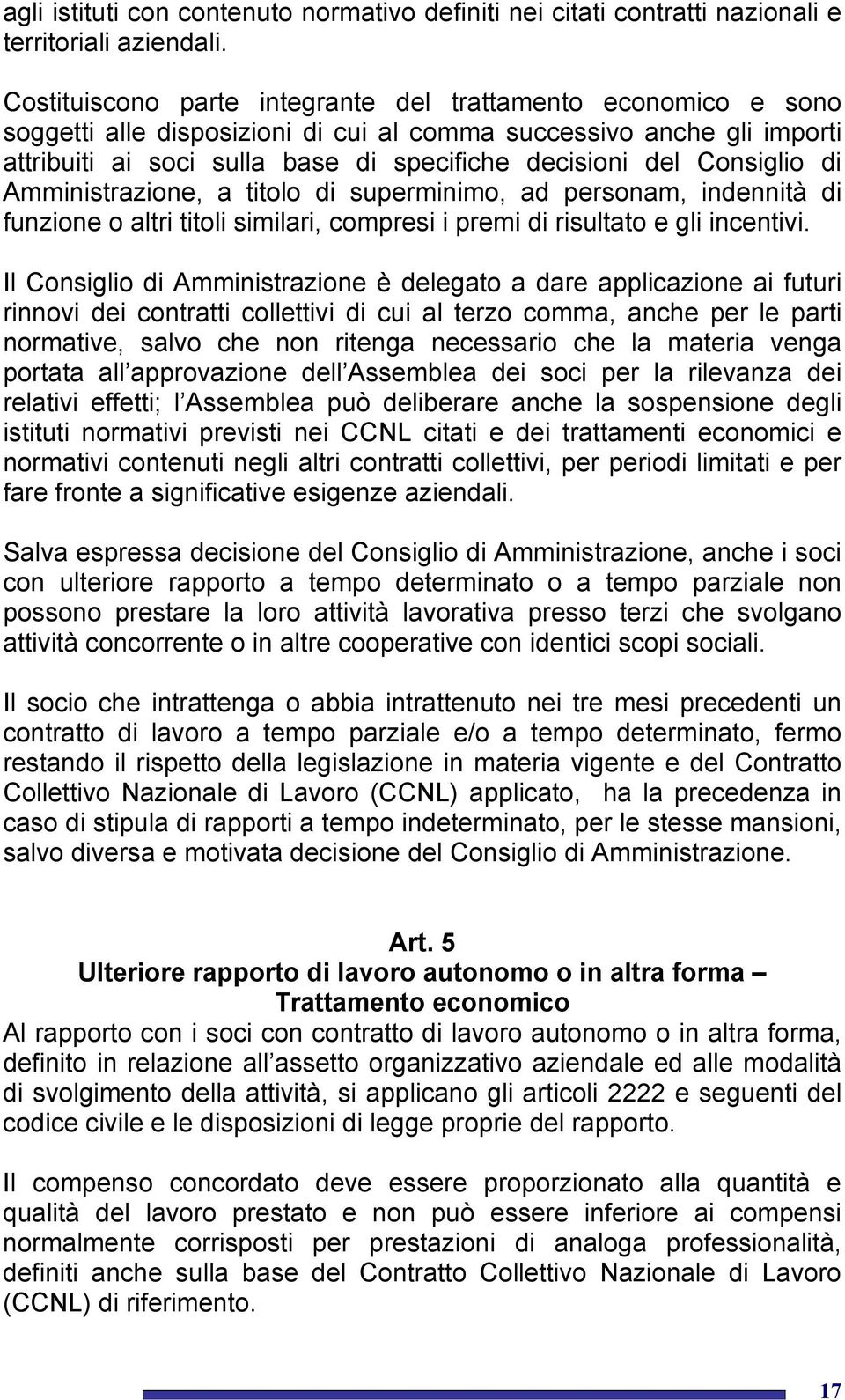 Consiglio di Amministrazione, a titolo di superminimo, ad personam, indennità di funzione o altri titoli similari, compresi i premi di risultato e gli incentivi.