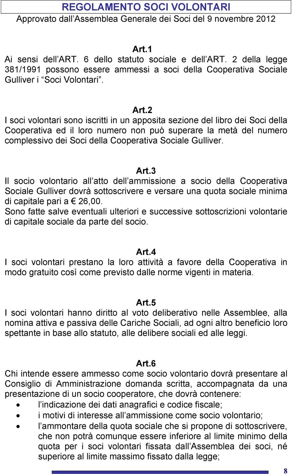 2 I soci volontari sono iscritti in un apposita sezione del libro dei Soci della Cooperativa ed il loro numero non può superare la metà del numero complessivo dei Soci della Cooperativa Sociale