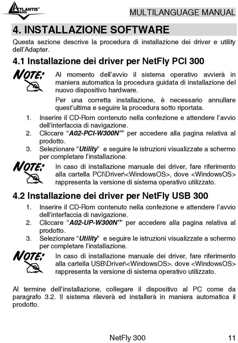 Per una corretta installazione, è necessario annullare quest ultima e seguire la procedura sotto riportata. 1.