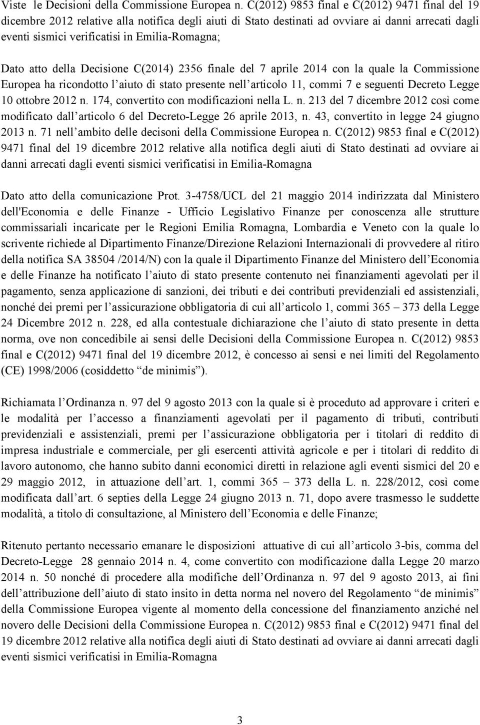 Dato atto della Decisione C(2014) 2356 finale del 7 aprile 2014 con la quale la Commissione Europea ha ricondotto l aiuto di stato presente nell articolo 11, commi 7 e seguenti Decreto Legge 10