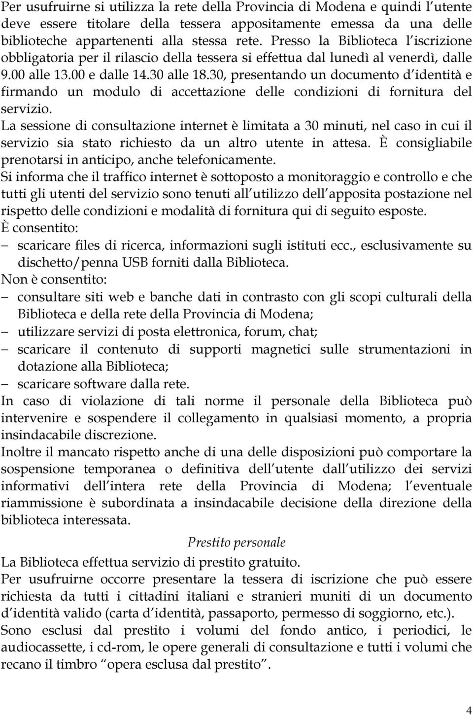 30, presentando un documento d identità e firmando un modulo di accettazione delle condizioni di fornitura del servizio.