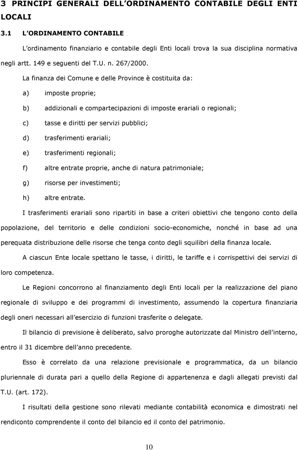 La finanza dei Comune e delle Province è costituita da: a) imposte proprie; b) addizionali e compartecipazioni di imposte erariali o regionali; c) tasse e diritti per servizi pubblici; d)