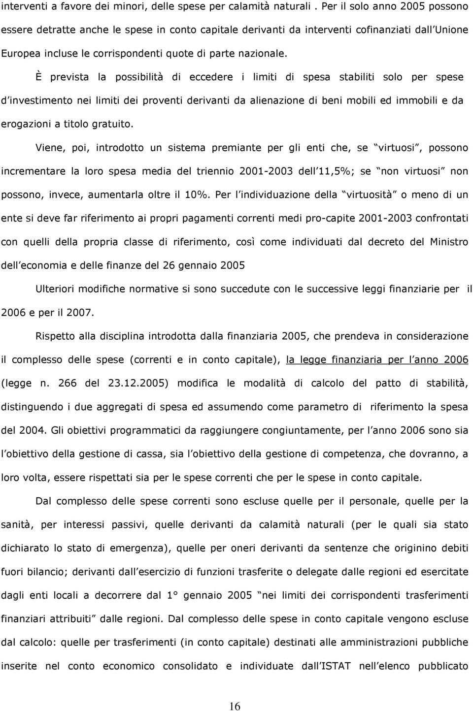 È prevista la possibilità di eccedere i limiti di spesa stabiliti solo per spese d investimento nei limiti dei proventi derivanti da alienazione di beni mobili ed immobili e da erogazioni a titolo