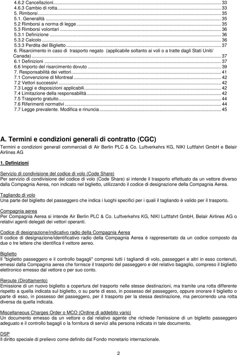 .. 39 7. Responsabilità dei vettori... 41 7.1 Convenzione di Montreal... 42 7.2 Vettori successivi... 42 7.3 Leggi e disposizioni applicabili... 42 7.4 Limitazione della responsabilità... 42 7.5 Trasporto gratuito.