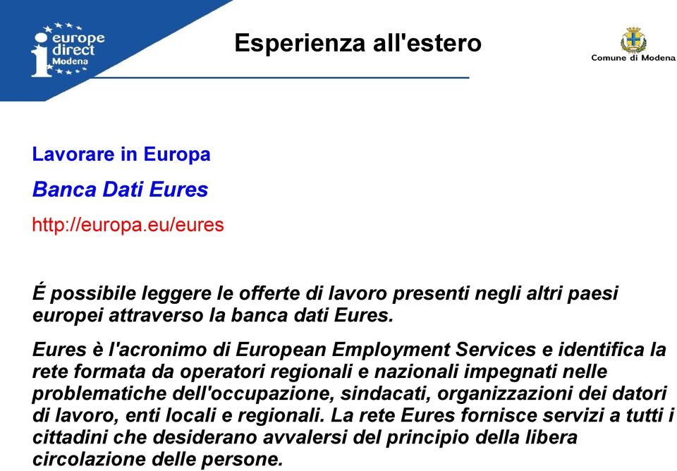 Eures è l'acronimo di European Employment Services e identifica la rete formata da operatori regionali e nazionali impegnati nelle