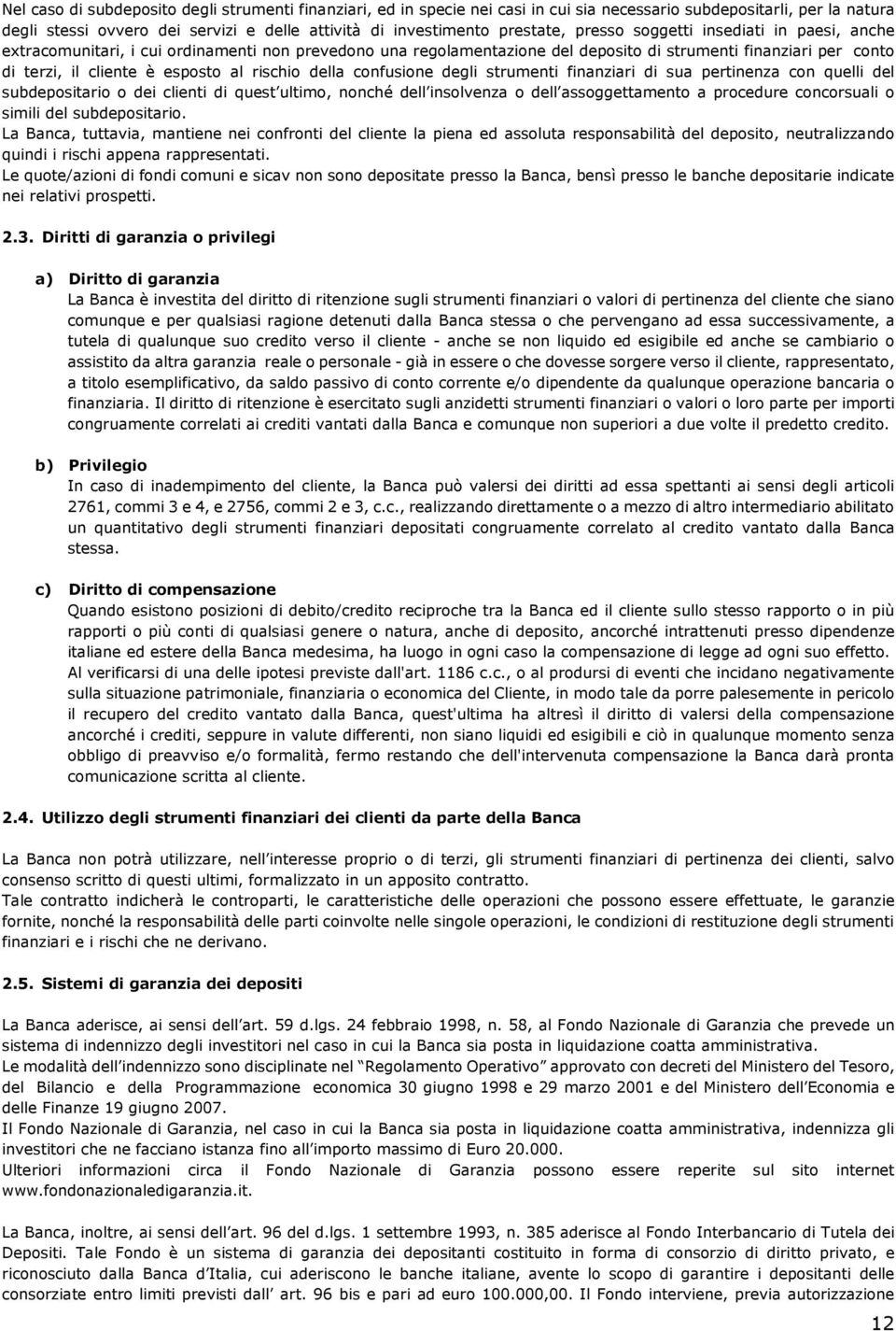 al rischio della confusione degli strumenti finanziari di sua pertinenza con quelli del subdepositario o dei clienti di quest ultimo, nonché dell insolvenza o dell assoggettamento a procedure