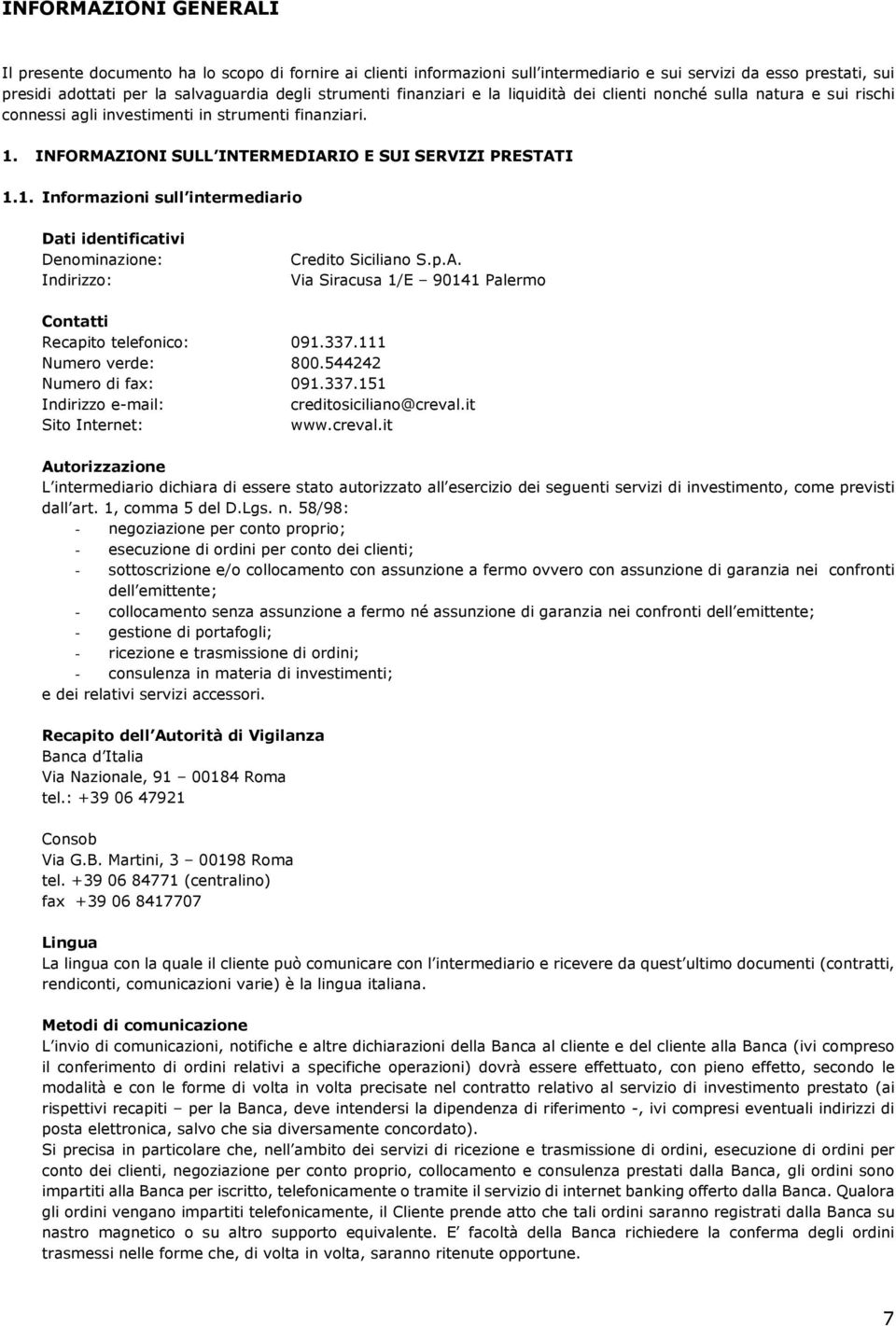 INFORMAZIONI SULL INTERMEDIARIO E SUI SERVIZI PRESTATI 1.1. Informazioni sull intermediario Dati identificativi Denominazione: Indirizzo: Credito Siciliano S.p.A. Via Siracusa 1/E 90141 Palermo Contatti Recapito telefonico: 091.