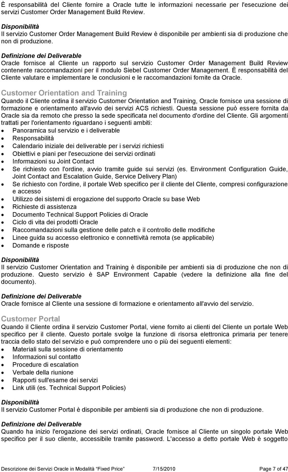 Oracle fornisce al Cliente un rapporto sul servizio Customer Order Management Build Review contenente raccomandazioni per il modulo Siebel Customer Order Management.