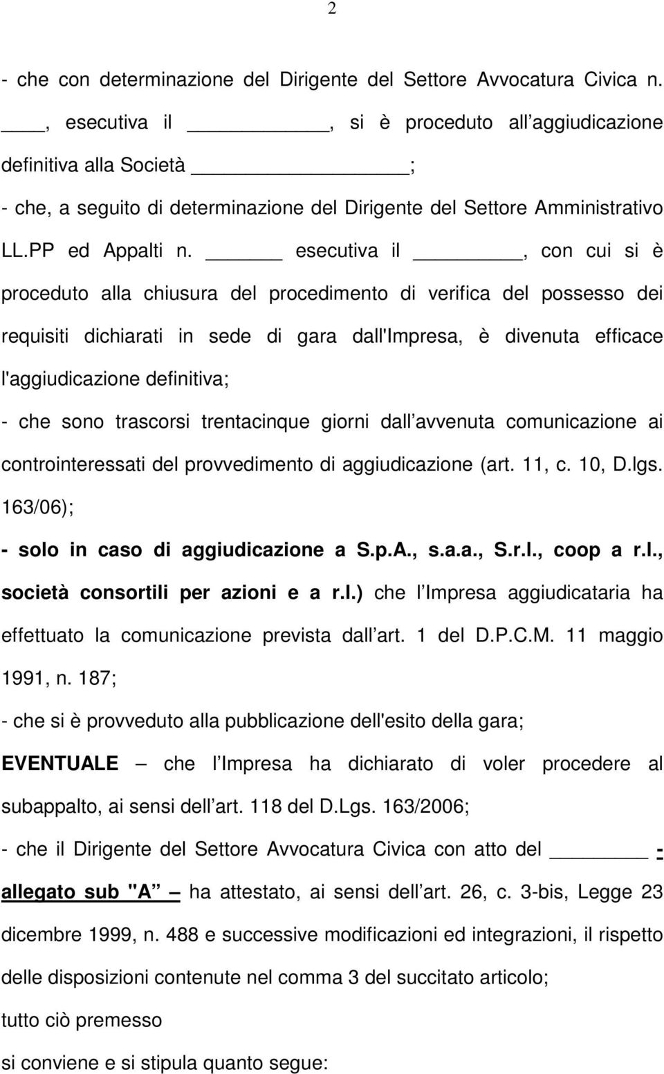 esecutiva il, con cui si è proceduto alla chiusura del procedimento di verifica del possesso dei requisiti dichiarati in sede di gara dall'impresa, è divenuta efficace l'aggiudicazione definitiva; -