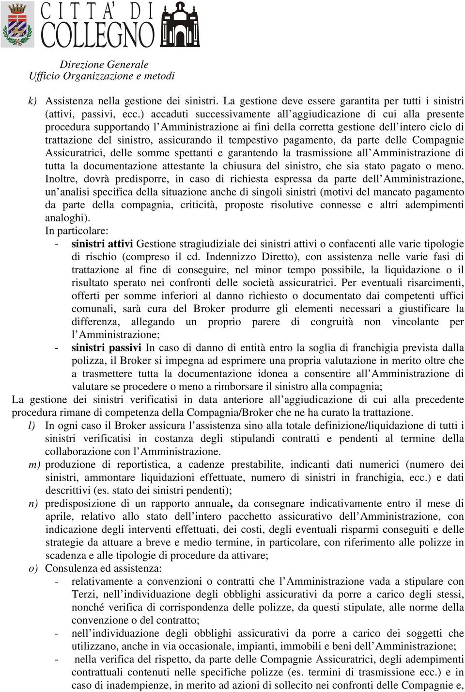 il tempestivo pagamento, da parte delle Compagnie Assicuratrici, delle somme spettanti e garantendo la trasmissione all Amministrazione di tutta la documentazione attestante la chiusura del sinistro,