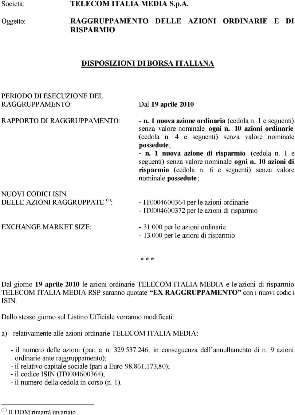 CODICI ISIN DELLE AZIONI RAGGRUPPATE (1) : EXCHANGE MARKET SIZE: - n. 1 nuova azione ordinaria (cedola n. 1 e seguenti) senza valore nominale ogni n. 10 azioni ordinarie (cedola n.