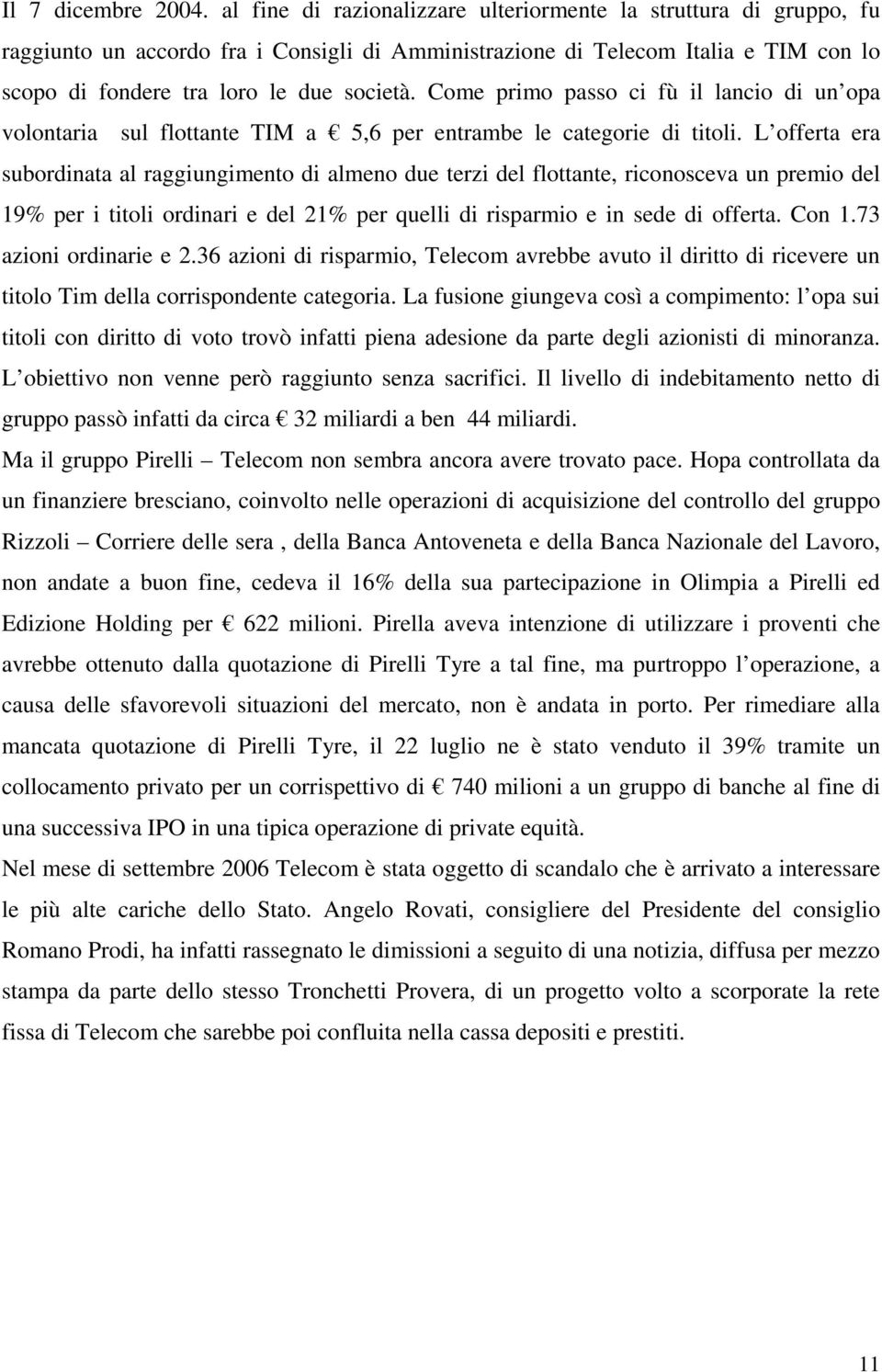 Come primo passo ci fù il lancio di un opa volontaria sul flottante TIM a 5,6 per entrambe le categorie di titoli.