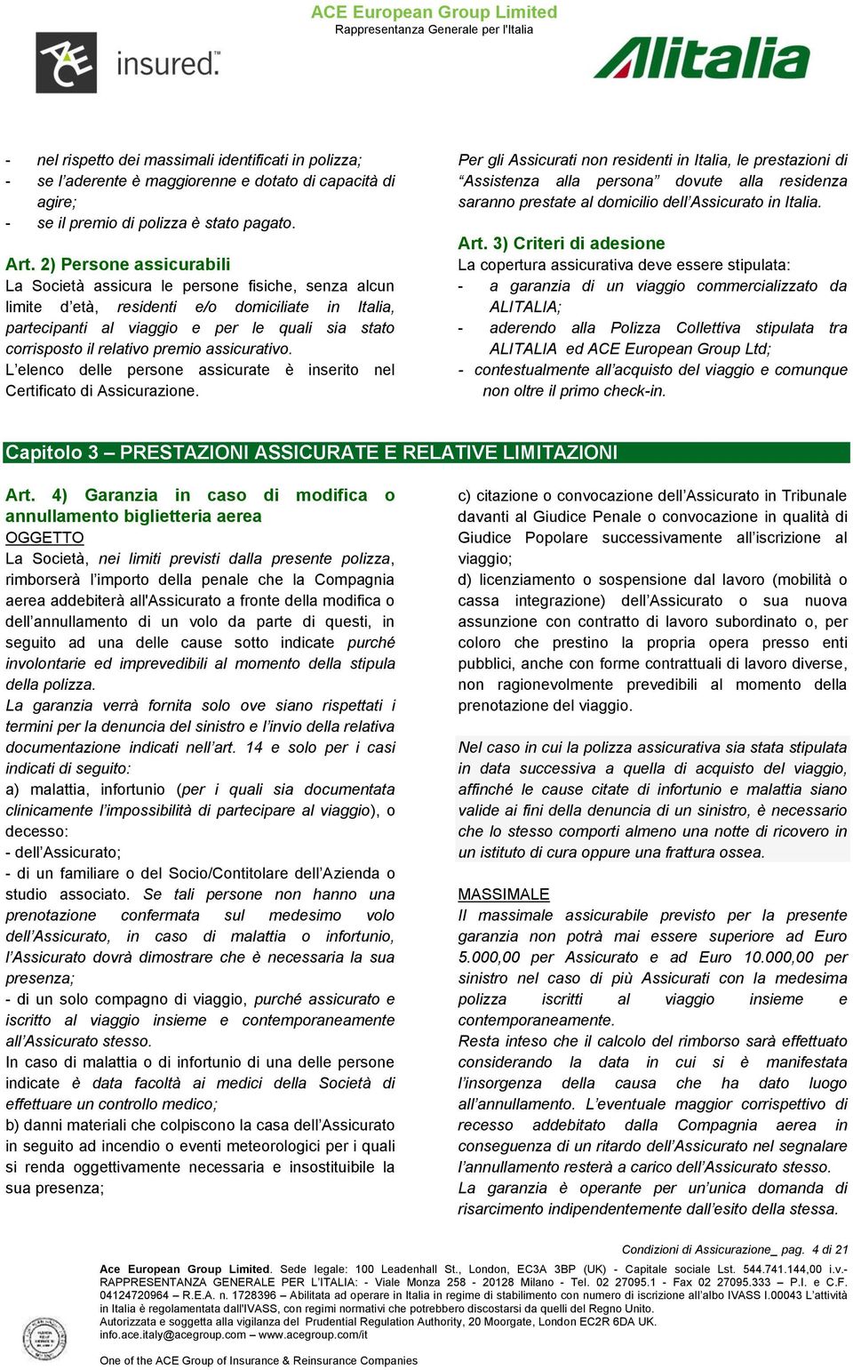 premio assicurativo. L elenco delle persone assicurate è inserito nel Certificato di Assicurazione.