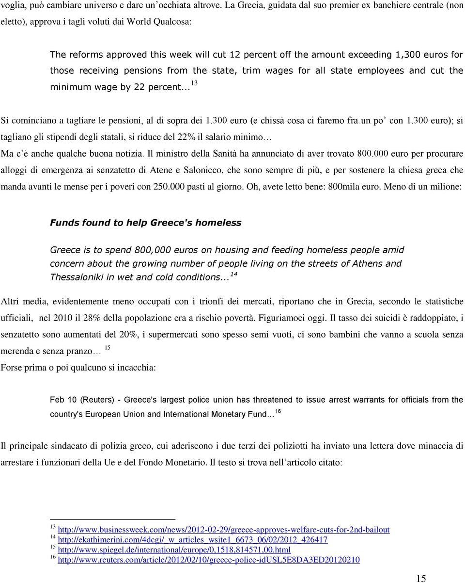 euros for those receiving pensions from the state, trim wages for all state employees and cut the minimum wage by 22 percent... 13 Si cominciano a tagliare le pensioni, al di sopra dei 1.