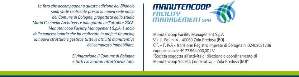 è socio della concessionaria che ha realizzato in project financing la nuova struttura e gestisce tutte le attività manutentive del complesso immobiliare.