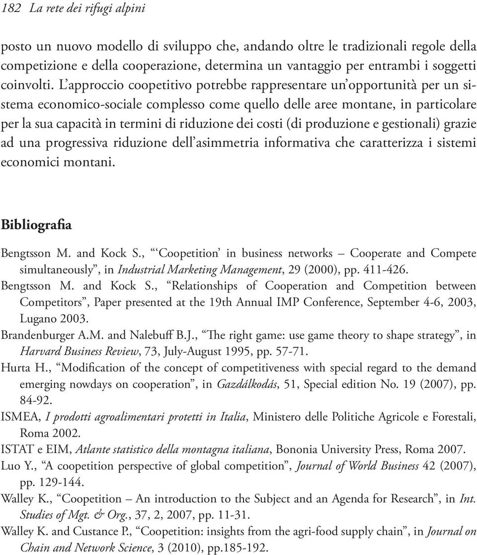 L approccio coopetitivo potrebbe rappresentare un opportunità per un sistema economico-sociale complesso come quello delle aree montane, in particolare per la sua capacità in termini di riduzione dei