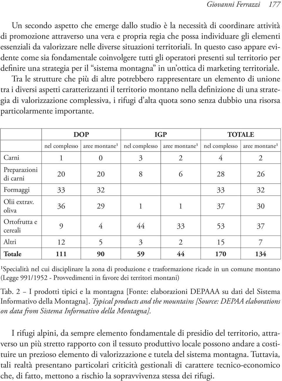 In questo caso appare evidente come sia fondamentale coinvolgere tutti gli operatori presenti sul territorio per definire una strategia per il sistema montagna in un ottica di marketing territoriale.